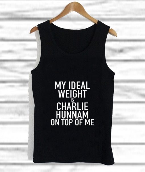My Ideal Weight Is Charlie Hunnam tank top