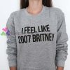 I Feel Like 2007 Britney sweatshirt