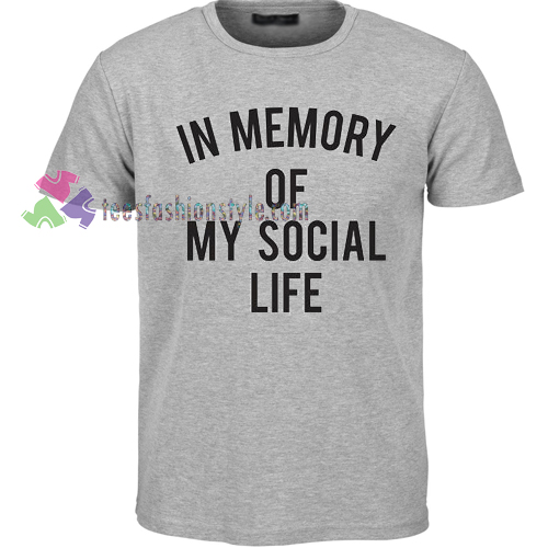 In Memory of My Social Life Tshirt