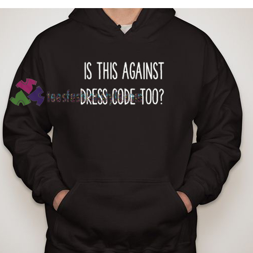 Is This Against Dress Code Too Hoodies
