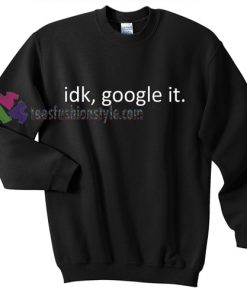 IDK Google It Slogan Sweater gift