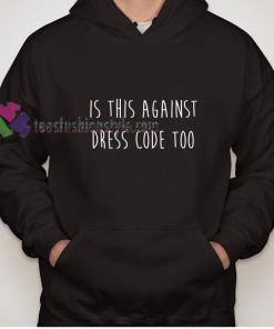 Is This Against Dress Code Too Hoodie gift