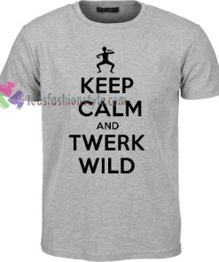 Keep Calm and Twerk Wild T-shirt gift
