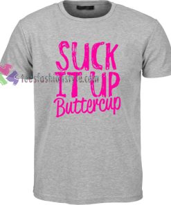 Suck It Up Buttercup T-shirt gift