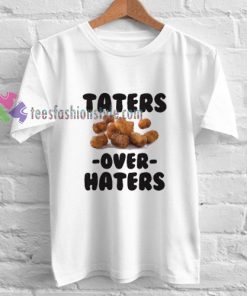 Taters Over Haters T-Shirt gift
