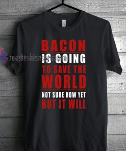 Bacon is going to save the world T shirt gift