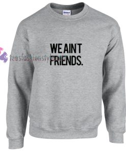 WE Aint Friends sweater gift