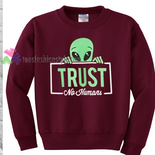 alien trust no human sweater gift sweatshirt