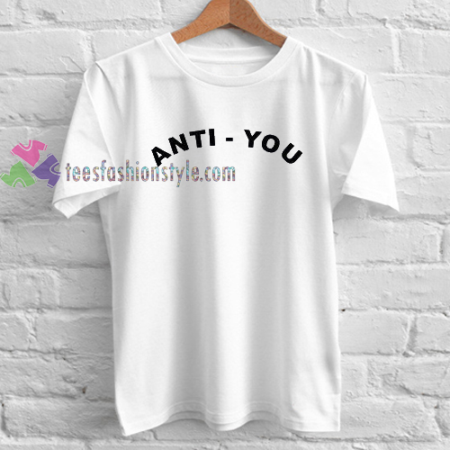 anti you Tshirt gift