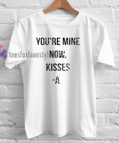 you're mine now Tshirt gift