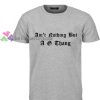 ain't nothing but a g thang Tshirt gift