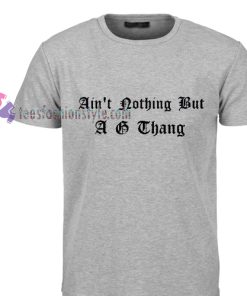 ain't nothing but a g thang Tshirt gift