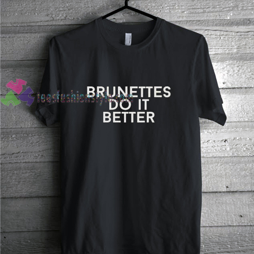 brunettes do it better Tshirt gift