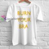 burn your bra Tshirt gift