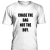 Chase The Bag Not The Boy Tshirt gift