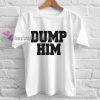 Dump Him Tshirt gift