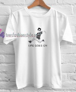 life goes on tshirt gift