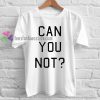 Can You Not Tshirt gift cool tee shirts