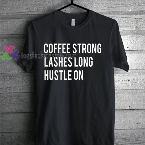 Coffee strong lashes long hustle on Tshirt gift