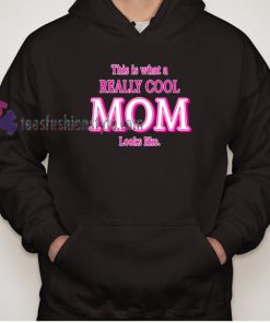 This Is What A Really Cool Mom Looks Like hoodie gift