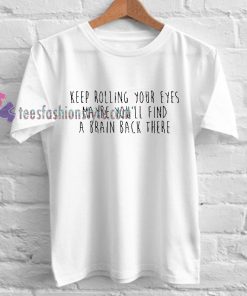 Keep Rolling Your Eyes Maybe Youll Find Tshirt gift cool tee shirts
