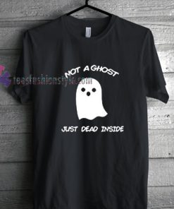 Not A Ghost Just Dead Inside Tshirt gift cool tee shirts