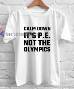 Calm Down It's P.E t shirt