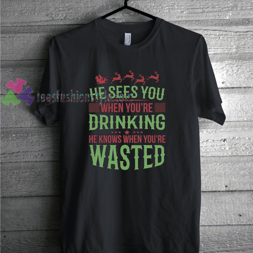 He sees you when youre drinking t shirt gift