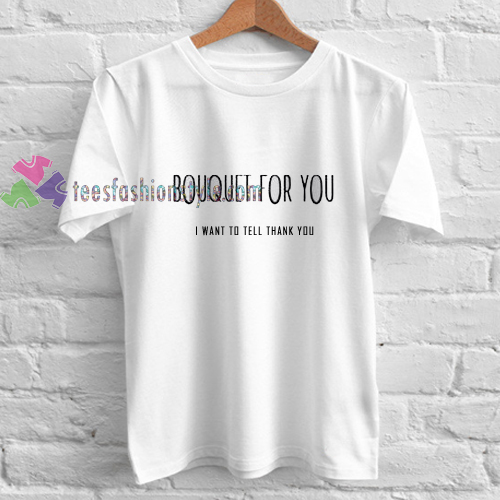 Bouquet For You t shirt