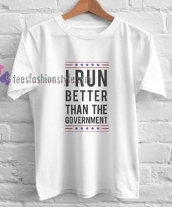 I Run the Government t shirt