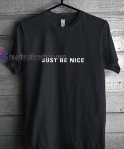 JUST BE NICE t shirt