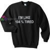 104 Tired Sweatshirt