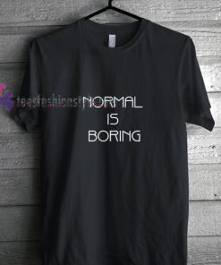 normal is boring t shirt