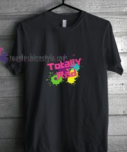 Totaly Rad t shirt