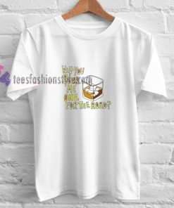 Will You Pour Me t shirt