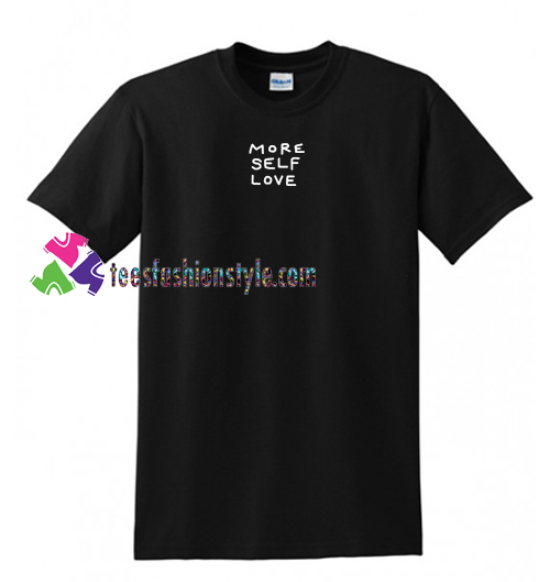 More Self Love T Shirt gift tees unisex adult cool tee shirts