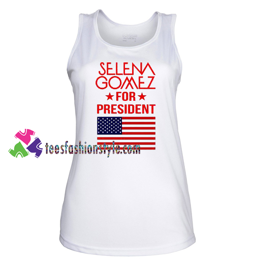 Selena Gomez For President Tank Top gift tanktop shirt unisex custom