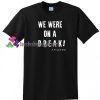 We Were on a Break Friends T Shirt gift tees unisex adult cool tee shirts
