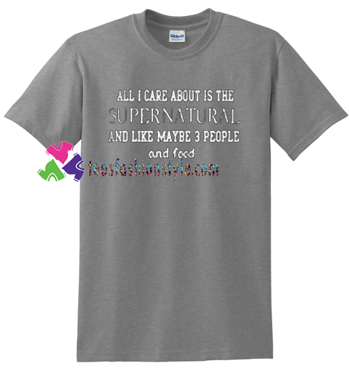 All I Care About Is The Supernatural T Shirt gift tees unisex adult cool tee shirts