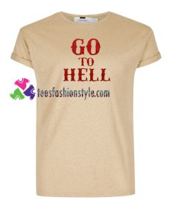 Go To Hell T Shirt gift tees unisex adult cool tee shirts