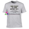 I Was Taught to Think Before I Act T Shirt gift tees unisex adult cool tee shirts