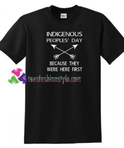 Indigenous Peoples' Day Because They Were Here First T Shirt gift tees unisex adult cool tee shirts