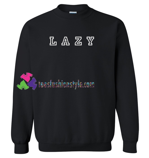 Lazy Sweatshirt Gift sweater adult unisex cool tee shirts