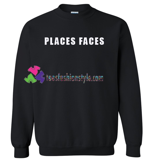 Places Faces Sweatshirt Gift sweater adult unisex cool tee shirts