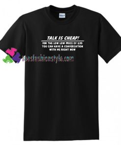 Talk Is Cheap T Shirt gift tees unisex adult cool tee shirts