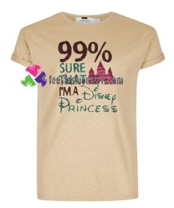 99% Sure That I’m A Disnep Princess T Shirt gift tees unisex adult cool tee shirts