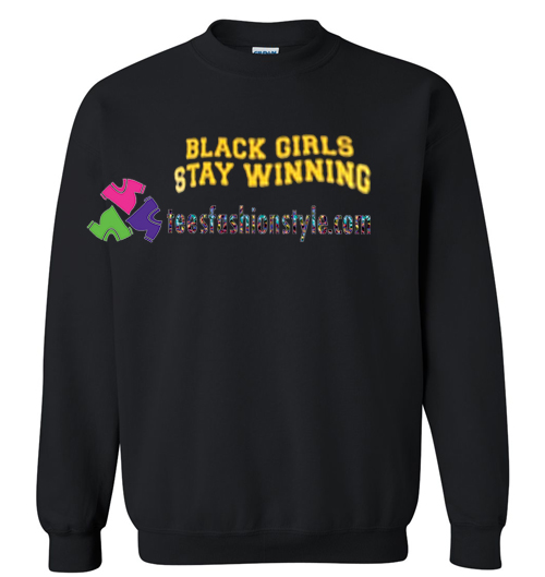 Black Girls Stay Winning Sweatshirt Gift sweater adult unisex cool tee shirts