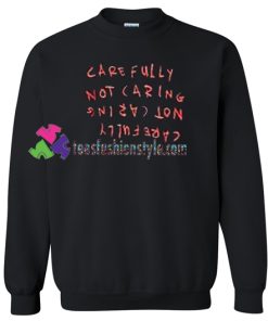 Carefully Not Caring Sweatshirt Gift sweater adult unisex cool tee shirts