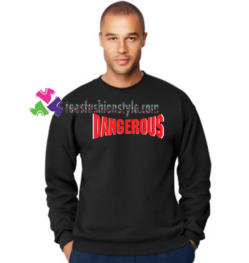 Dangerous Sweatshirt Gift sweater adult unisex cool tee shirts