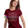 Gobble Gobble Gobble T Shirt gift tees unisex adult cool tee shirts